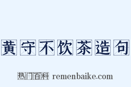 黄守不饮茶造句是什么意思的图片